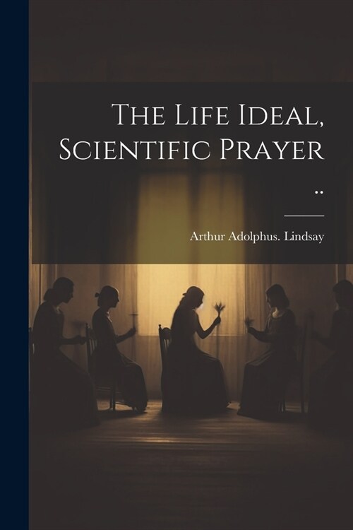 The Life Ideal, Scientific Prayer .. (Paperback)