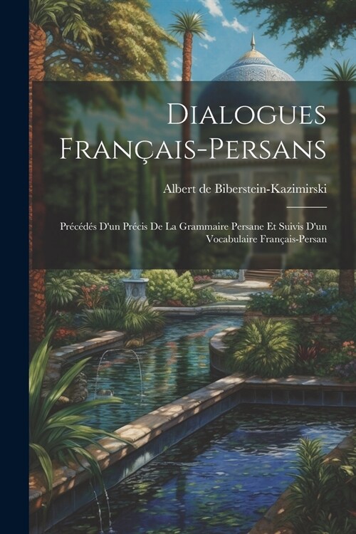 Dialogues fran?is-persans: Pr??? dun pr?is de la grammaire persane et suivis dun vocabulaire fran?is-persan (Paperback)