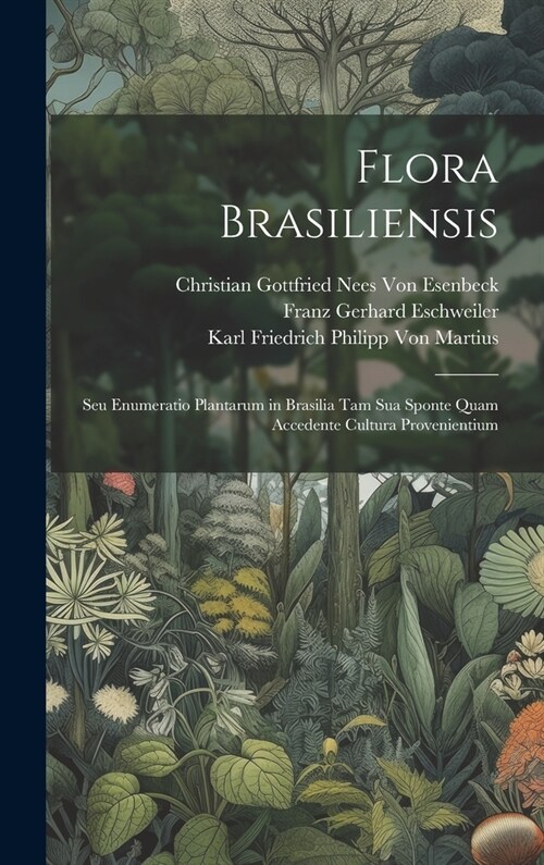 Flora Brasiliensis: Seu Enumeratio Plantarum in Brasilia Tam Sua Sponte Quam Accedente Cultura Provenientium (Hardcover)