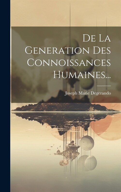 De La Generation Des Connoissances Humaines... (Hardcover)