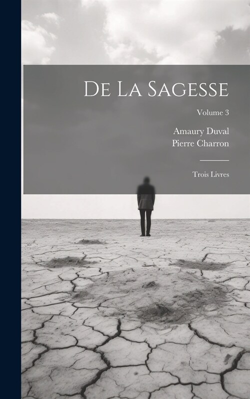 De La Sagesse: Trois Livres; Volume 3 (Hardcover)