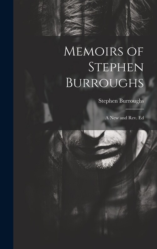 Memoirs of Stephen Burroughs: A New and Rev. Ed (Hardcover)