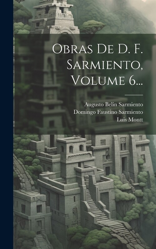 Obras De D. F. Sarmiento, Volume 6... (Hardcover)