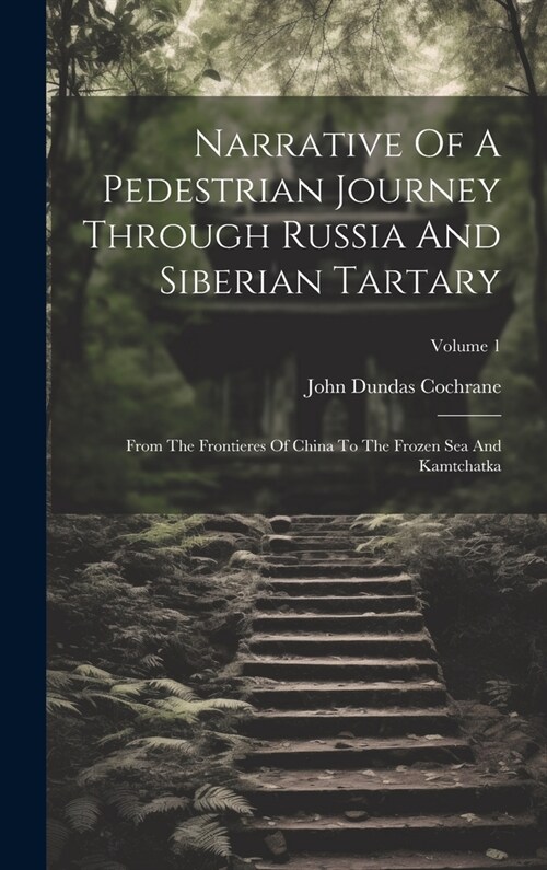 Narrative Of A Pedestrian Journey Through Russia And Siberian Tartary: From The Frontieres Of China To The Frozen Sea And Kamtchatka; Volume 1 (Hardcover)