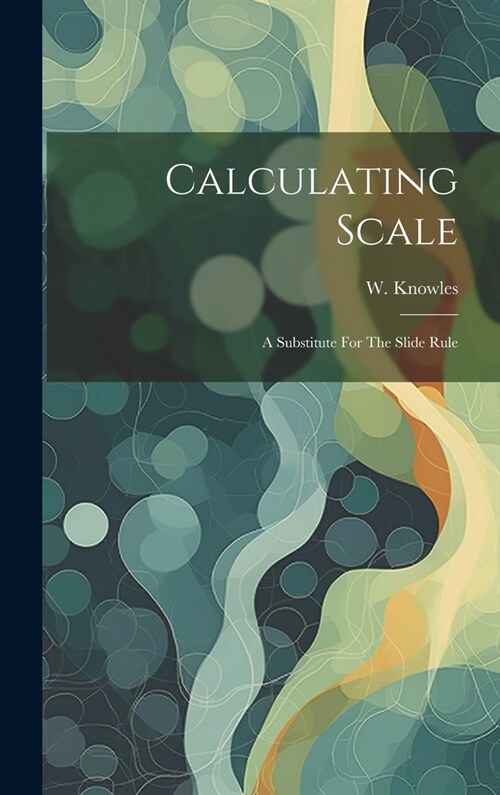 Calculating Scale: A Substitute For The Slide Rule (Hardcover)