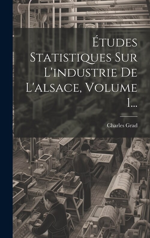 ?udes Statistiques Sur Lindustrie De Lalsace, Volume 1... (Hardcover)