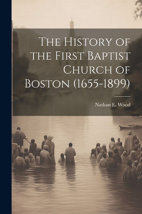 The History of the First Baptist Church of Boston (1655-1899) (Paperback)