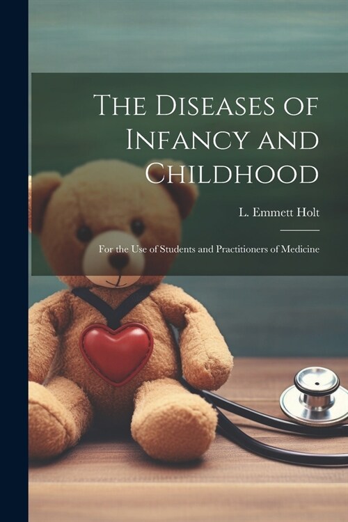 The Diseases of Infancy and Childhood: For the Use of Students and Practitioners of Medicine (Paperback)