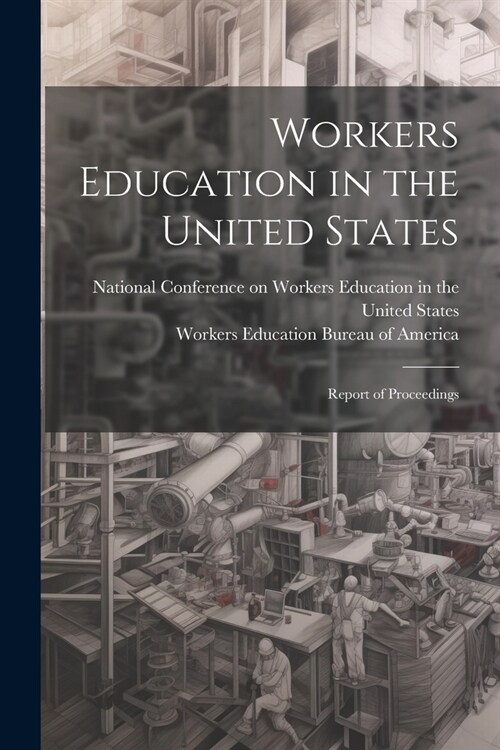 Workers Education in the United States: Report of Proceedings (Paperback)