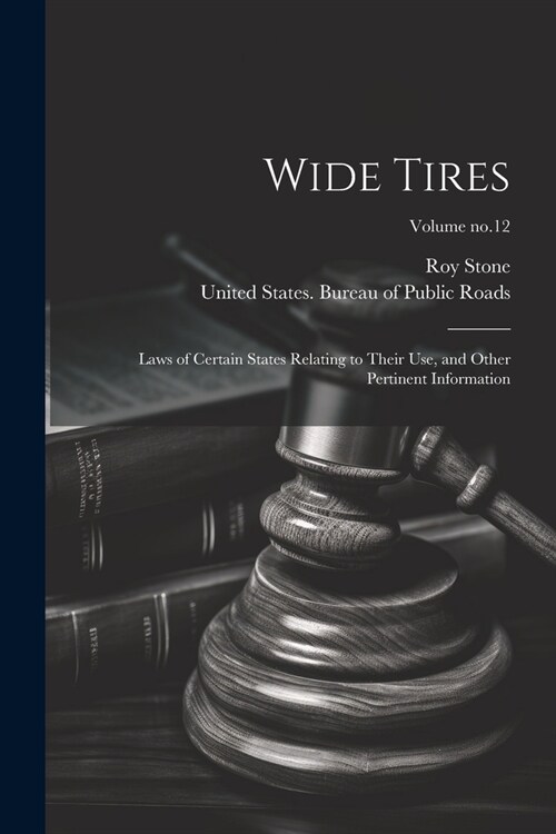 Wide Tires: Laws of Certain States Relating to Their Use, and Other Pertinent Information; Volume no.12 (Paperback)
