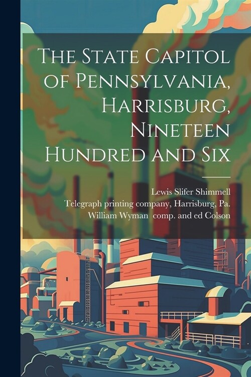 The State Capitol of Pennsylvania, Harrisburg, Nineteen Hundred and Six (Paperback)