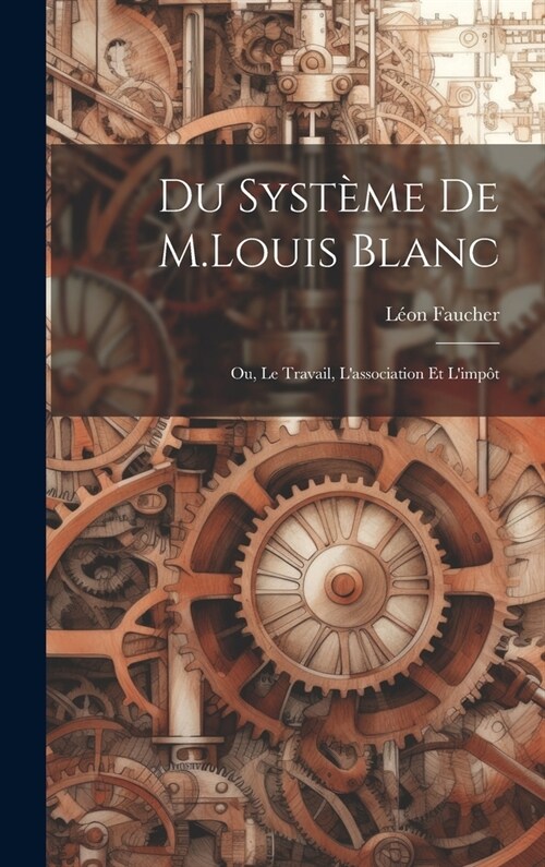 Du Syst?e De M.Louis Blanc: Ou, Le Travail, Lassociation Et Limp? (Hardcover)