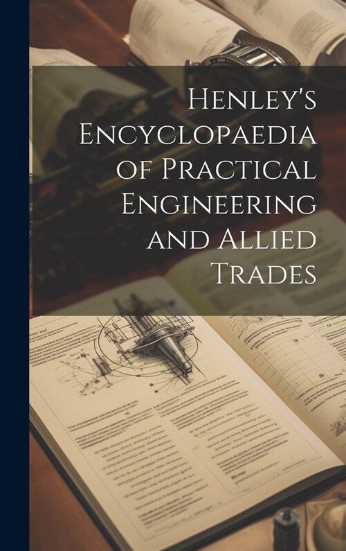 Henleys Encyclopaedia of Practical Engineering and Allied Trades (Hardcover)