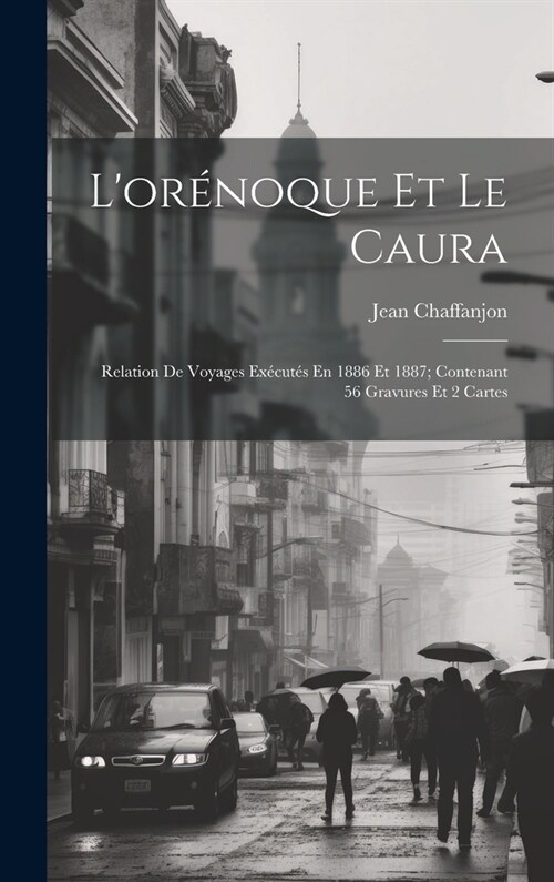 Lor?oque Et Le Caura: Relation De Voyages Ex?ut? En 1886 Et 1887; Contenant 56 Gravures Et 2 Cartes (Hardcover)