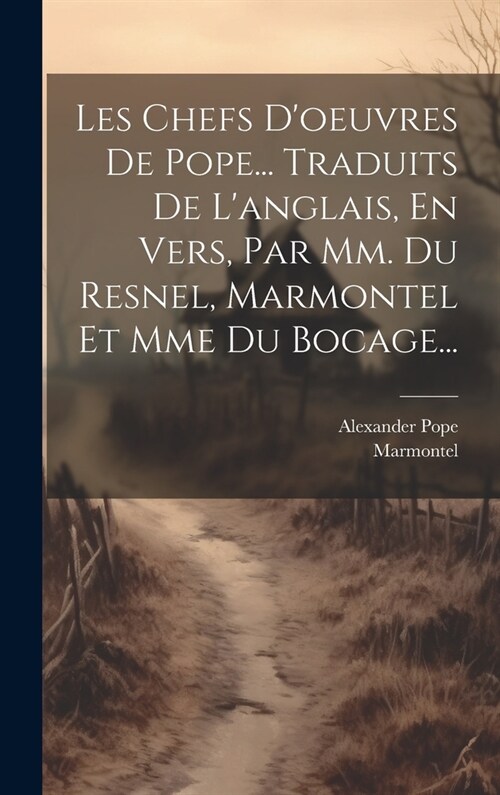 Les Chefs Doeuvres De Pope... Traduits De Langlais, En Vers, Par Mm. Du Resnel, Marmontel Et Mme Du Bocage... (Hardcover)