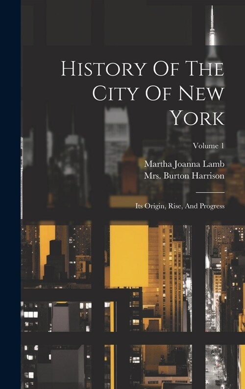 History Of The City Of New York: Its Origin, Rise, And Progress; Volume 1 (Hardcover)