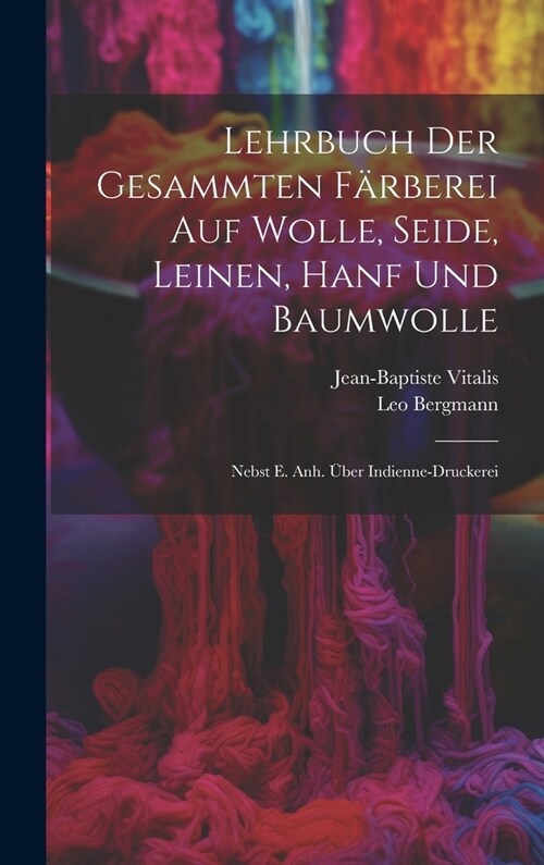 Lehrbuch Der Gesammten F?berei Auf Wolle, Seide, Leinen, Hanf Und Baumwolle: Nebst E. Anh. ?er Indienne-druckerei (Hardcover)