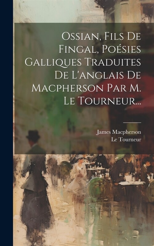 Ossian, Fils De Fingal, Po?ies Galliques Traduites De Langlais De Macpherson Par M. Le Tourneur... (Hardcover)