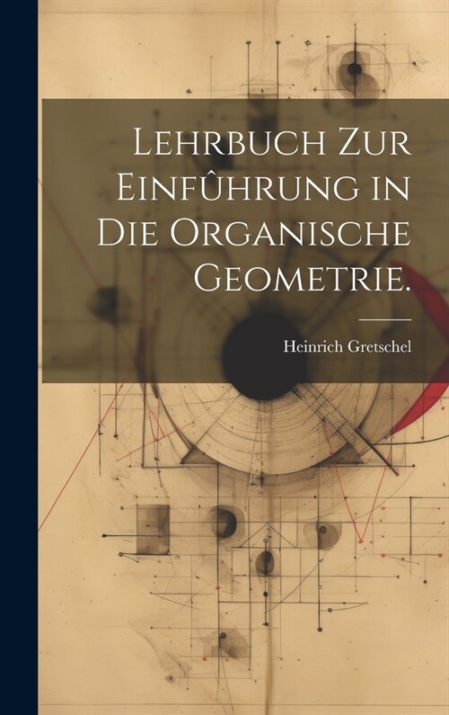 Lehrbuch zur Einf?rung in die organische Geometrie. (Hardcover)