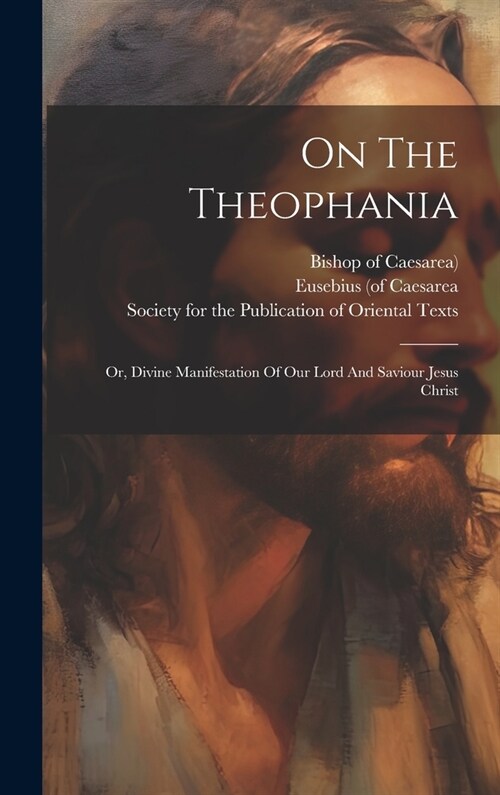 On The Theophania: Or, Divine Manifestation Of Our Lord And Saviour Jesus Christ (Hardcover)