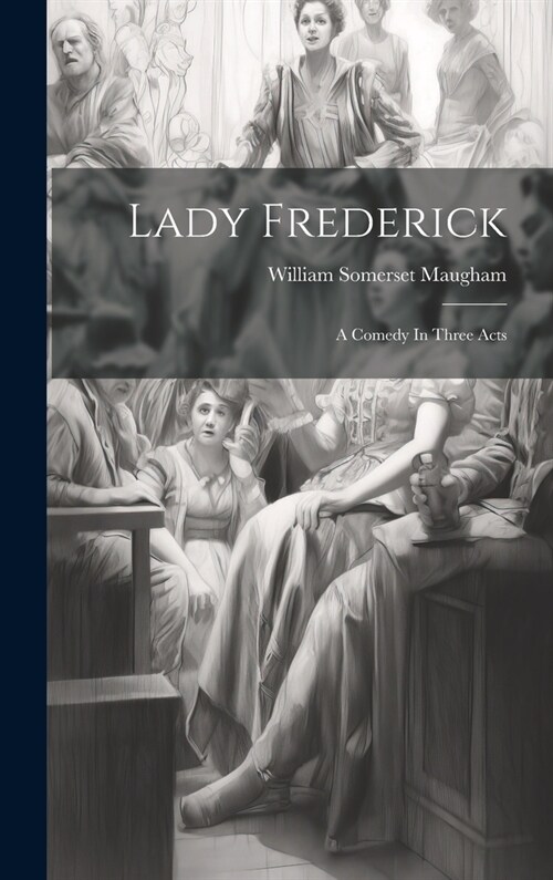 Lady Frederick: A Comedy In Three Acts (Hardcover)