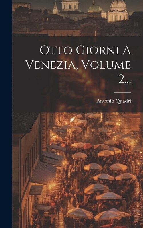 Otto Giorni A Venezia, Volume 2... (Hardcover)