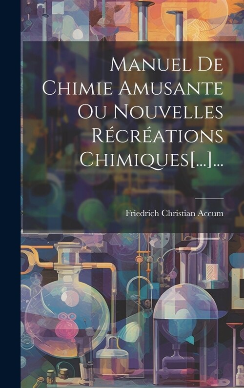 Manuel De Chimie Amusante Ou Nouvelles R?r?tions Chimiques[...]... (Hardcover)