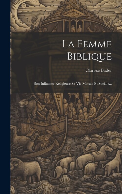 La Femme Biblique: Son Influence Religieuse Sa Vie Morale Et Sociale... (Hardcover)