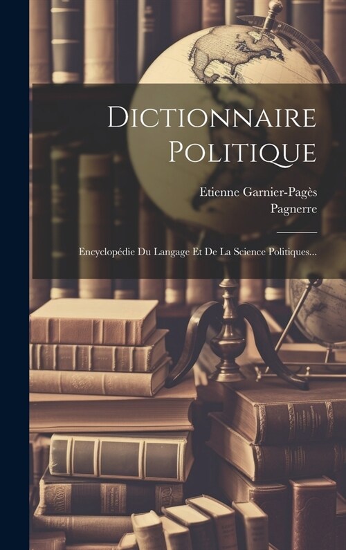 Dictionnaire Politique: Encyclop?ie Du Langage Et De La Science Politiques... (Hardcover)