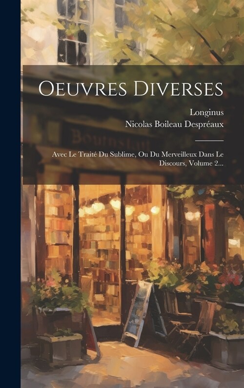 Oeuvres Diverses: Avec Le Trait?Du Sublime, Ou Du Merveilleux Dans Le Discours, Volume 2... (Hardcover)