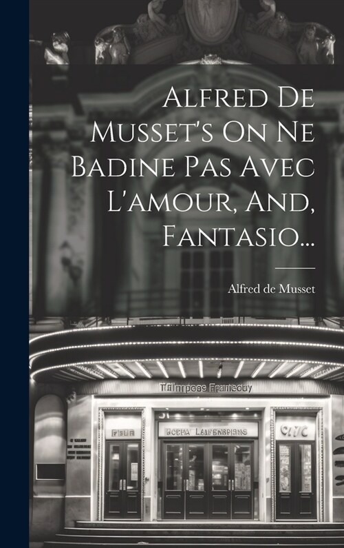 Alfred De Mussets On Ne Badine Pas Avec Lamour, And, Fantasio... (Hardcover)