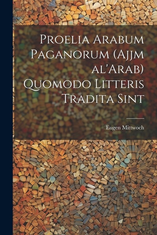 Proelia Arabum paganorum (Ajjm alArab) quomodo litteris tradita sint (Paperback)