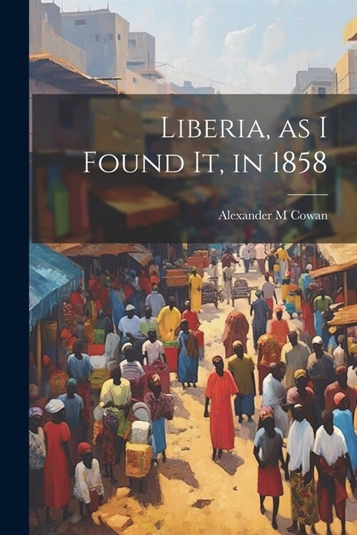 Liberia, as I Found It, in 1858 (Paperback)