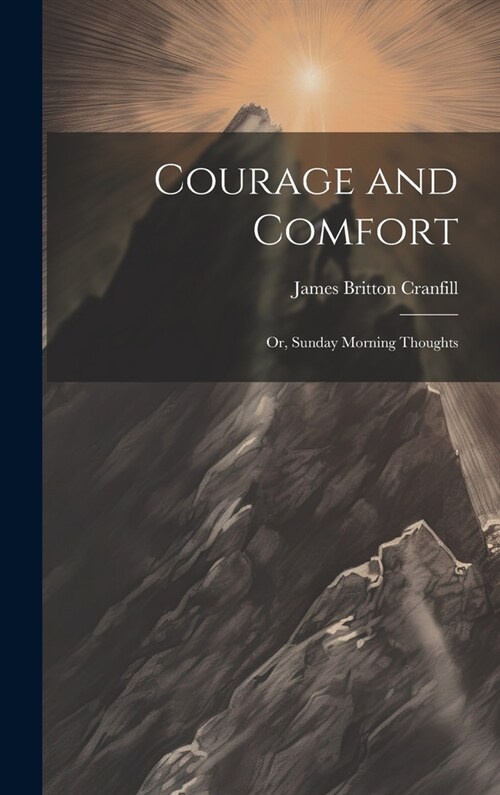 Courage and Comfort: Or, Sunday Morning Thoughts (Hardcover)