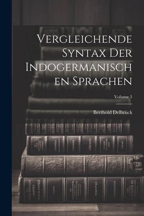 Vergleichende Syntax Der Indogermanischen Sprachen; Volume 5 (Paperback)