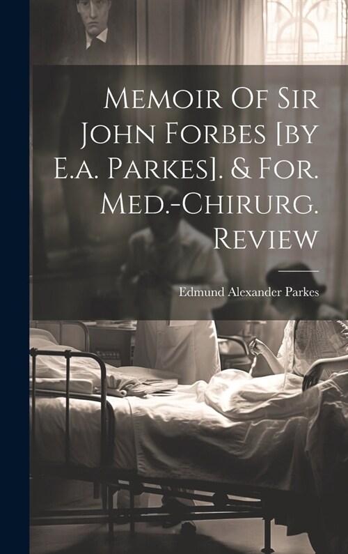 Memoir Of Sir John Forbes [by E.a. Parkes]. & For. Med.-chirurg. Review (Hardcover)