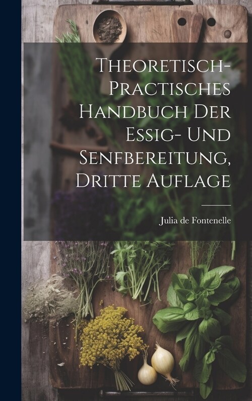 Theoretisch- practisches Handbuch der Essig- und Senfbereitung, Dritte Auflage (Hardcover)
