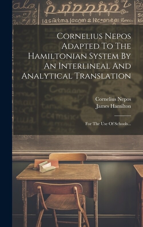Cornelius Nepos Adapted To The Hamiltonian System By An Interlineal And Analytical Translation: For The Use Of Schools... (Hardcover)
