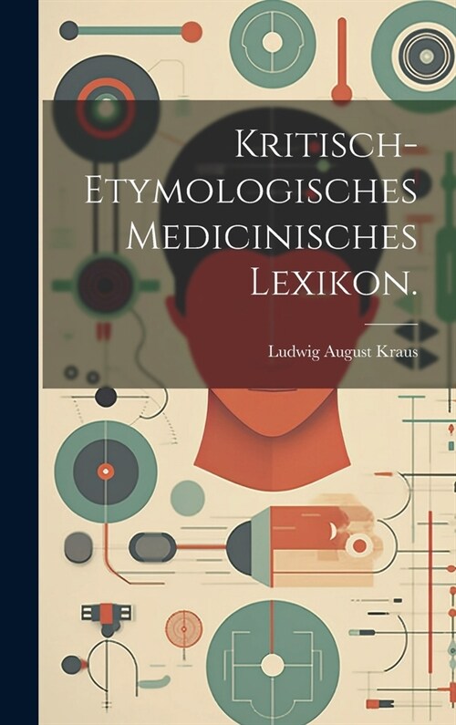 Kritisch-etymologisches medicinisches Lexikon. (Hardcover)