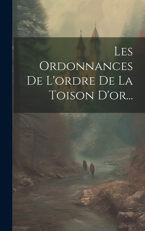 Les Ordonnances De Lordre De La Toison Dor... (Hardcover)