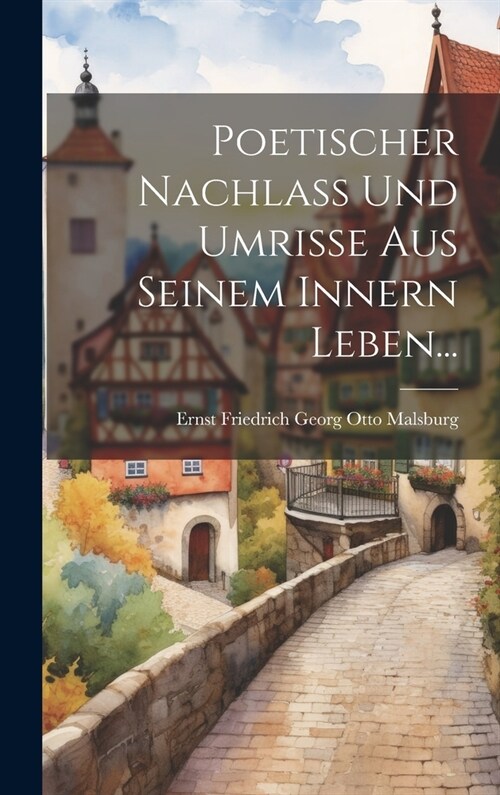 Poetischer Nachlass und Umrisse aus Seinem Innern Leben... (Hardcover)