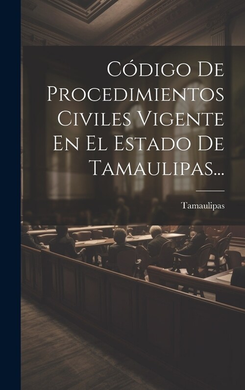 C?igo De Procedimientos Civiles Vigente En El Estado De Tamaulipas... (Hardcover)