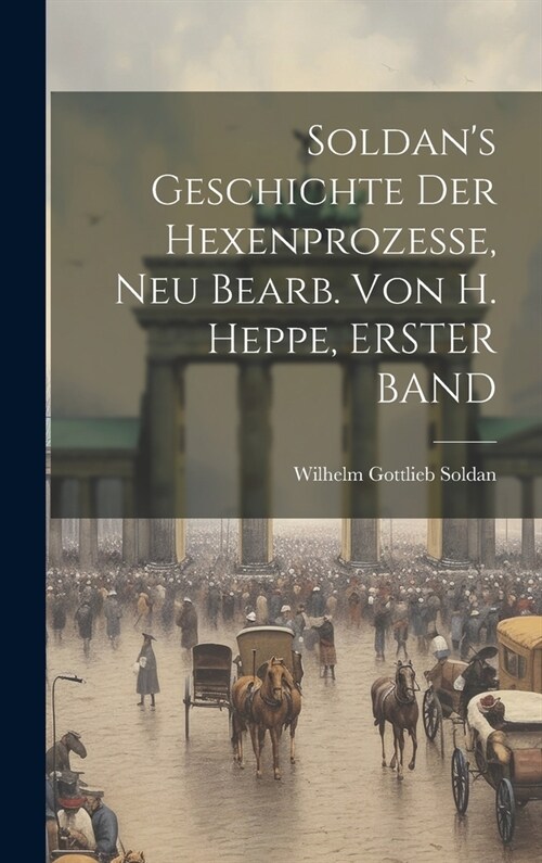 Soldans Geschichte Der Hexenprozesse, Neu Bearb. Von H. Heppe, ERSTER BAND (Hardcover)