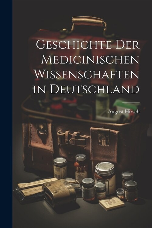 Geschichte Der Medicinischen Wissenschaften in Deutschland (Paperback)