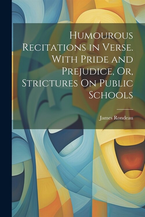 Humourous Recitations in Verse. With Pride and Prejudice, Or, Strictures On Public Schools (Paperback)