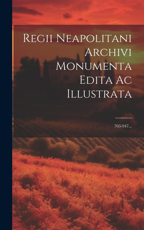 Regii Neapolitani Archivi Monumenta Edita Ac Illustrata: 703-947... (Hardcover)