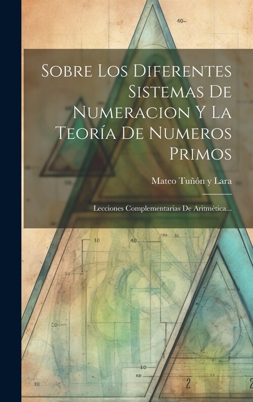 Sobre Los Diferentes Sistemas De Numeracion Y La Teor? De Numeros Primos: Lecciones Complementarias De Aritm?ica... (Hardcover)