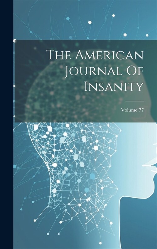 The American Journal Of Insanity; Volume 77 (Hardcover)