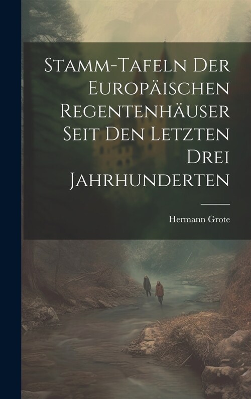 Stamm-tafeln Der Europ?schen Regentenh?ser Seit Den Letzten Drei Jahrhunderten (Hardcover)