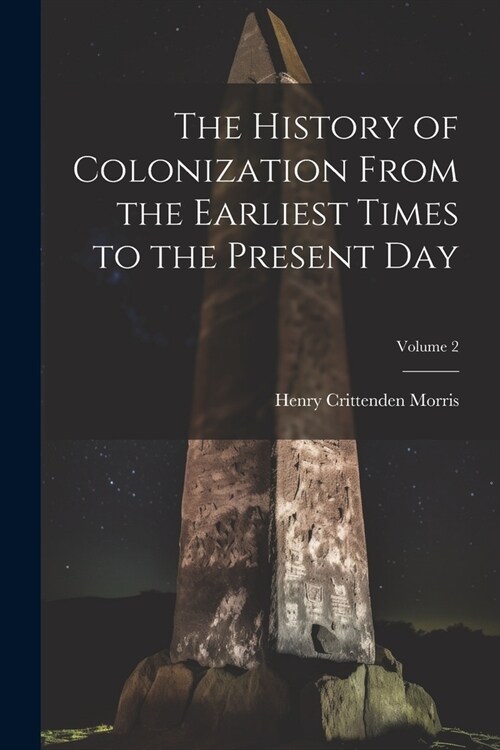 The History of Colonization From the Earliest Times to the Present Day; Volume 2 (Paperback)